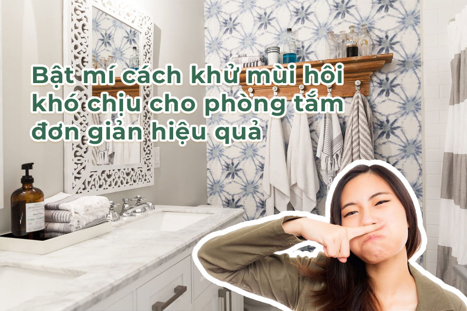 Bật mí cách khử mùi hôi khó chịu cho phòng tắm đơn giản hiệu quả